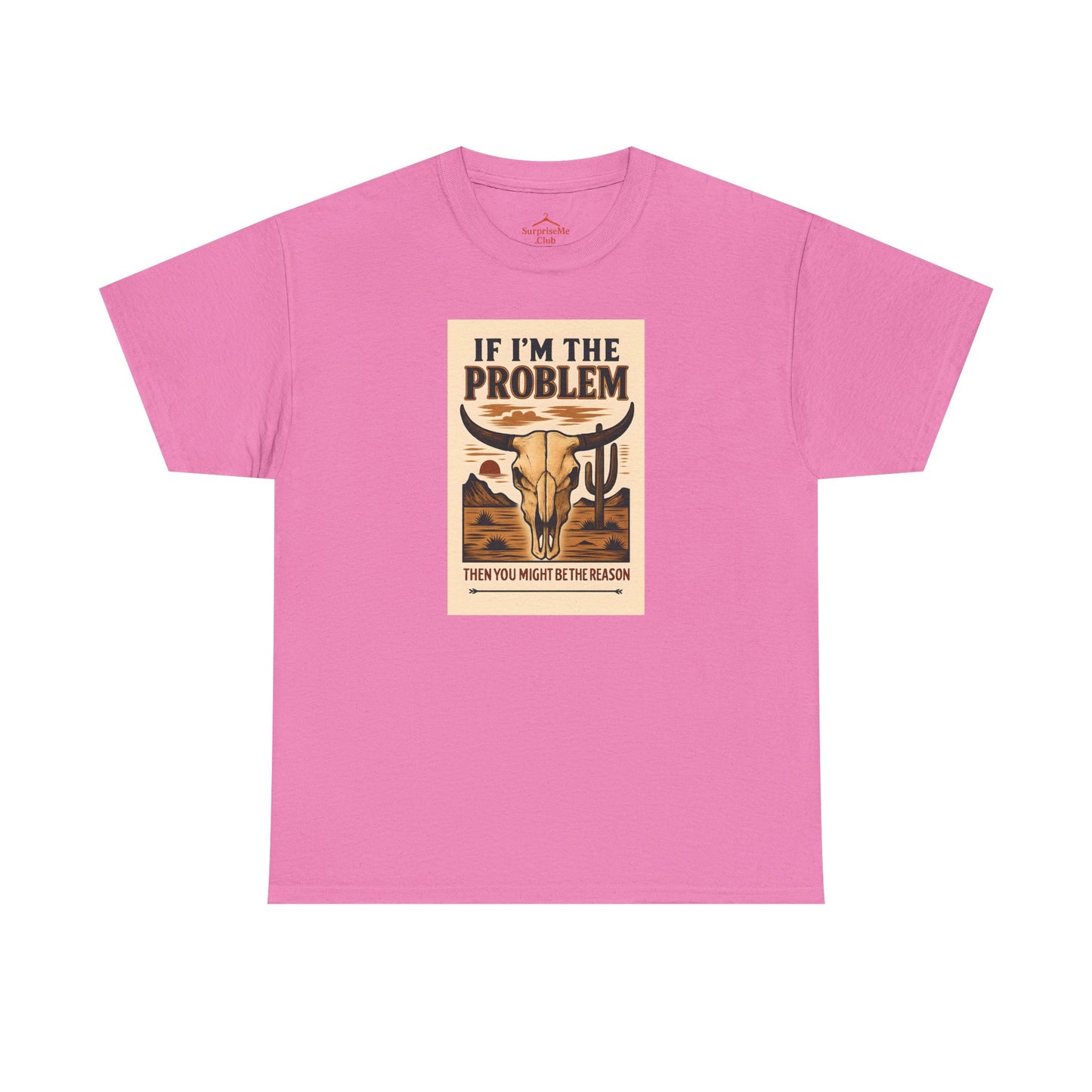 If I'm the Problem, You might be the reason cotton tshirt