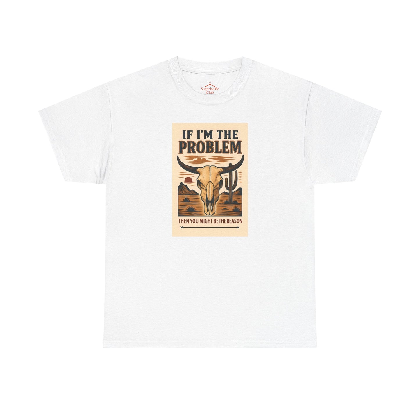 If I'm the Problem, You might be the reason cotton tshirt