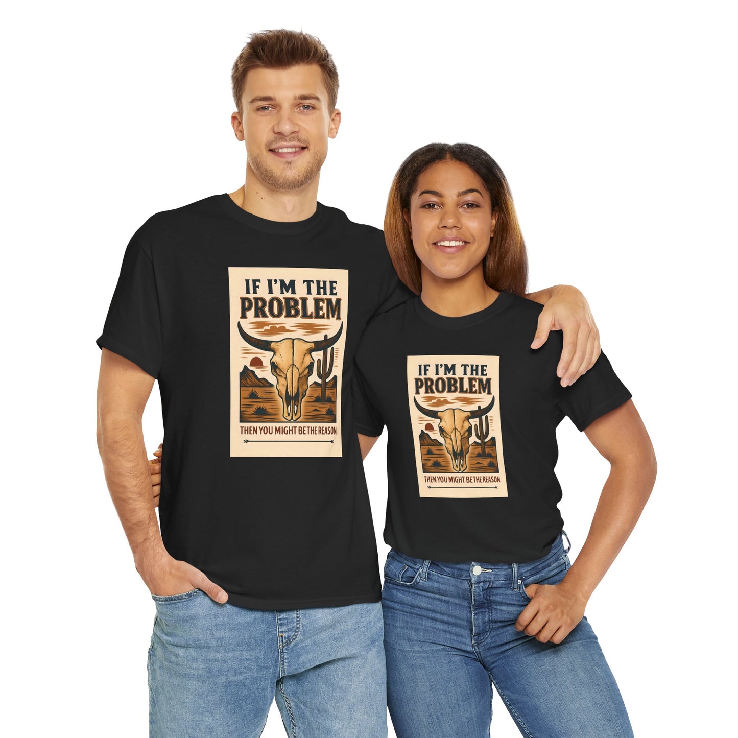 If I'm the Problem, You might be the reason cotton tshirt
