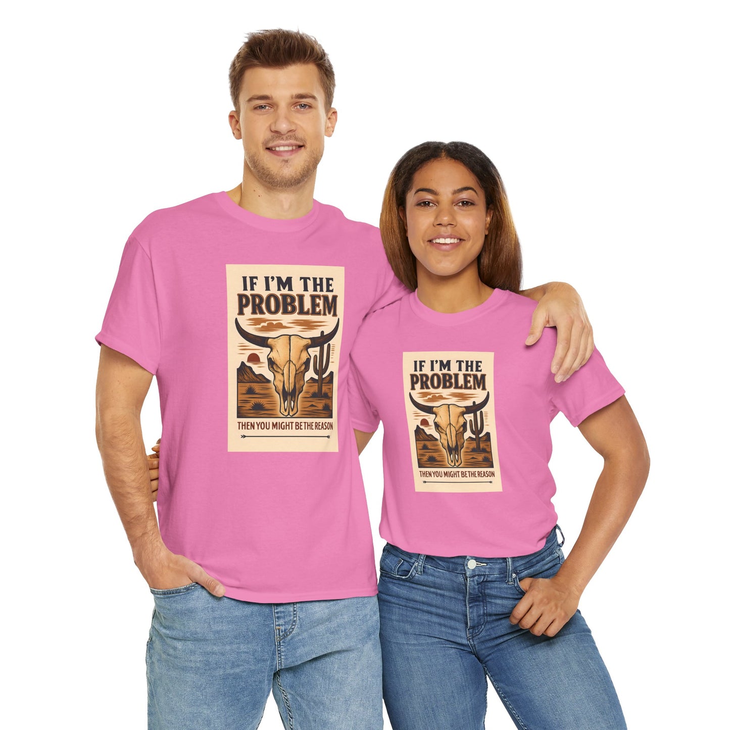 If I'm the Problem, You might be the reason cotton tshirt