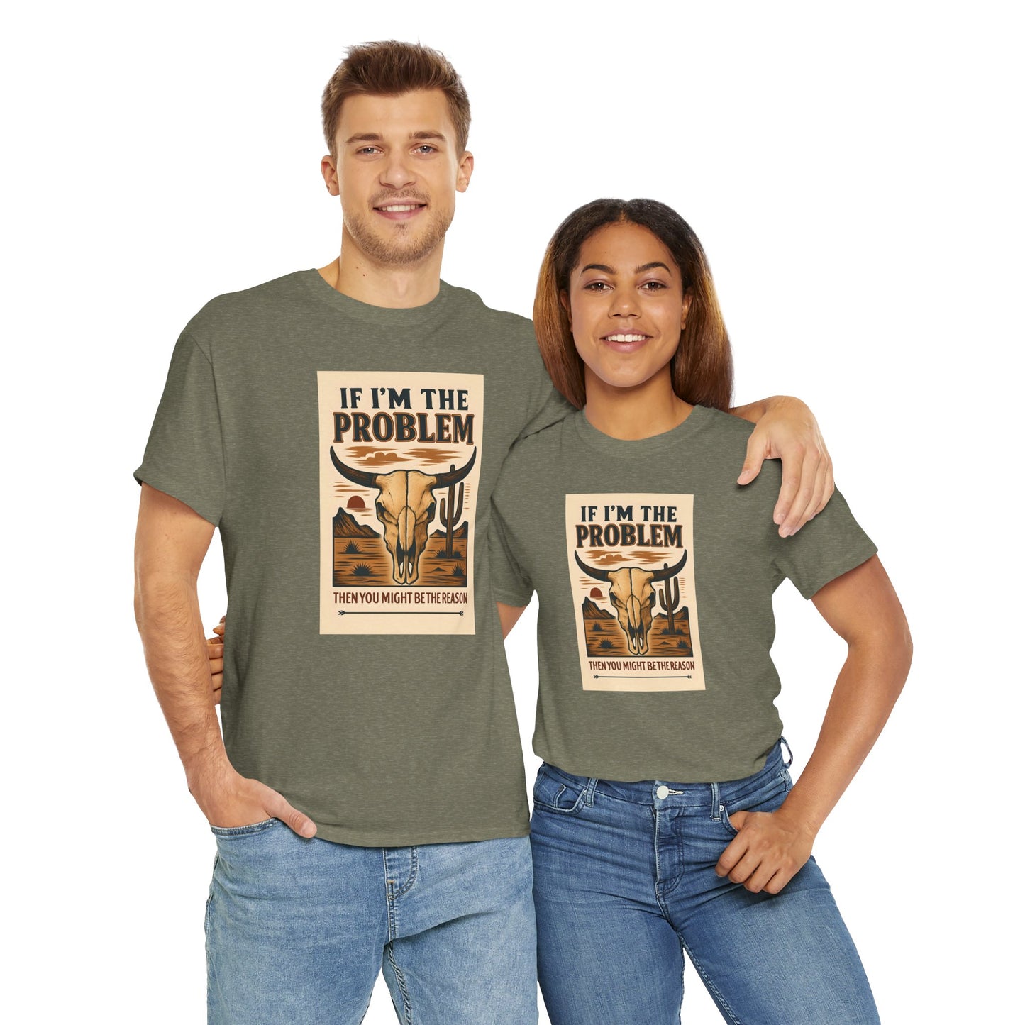 If I'm the Problem, You might be the reason cotton tshirt