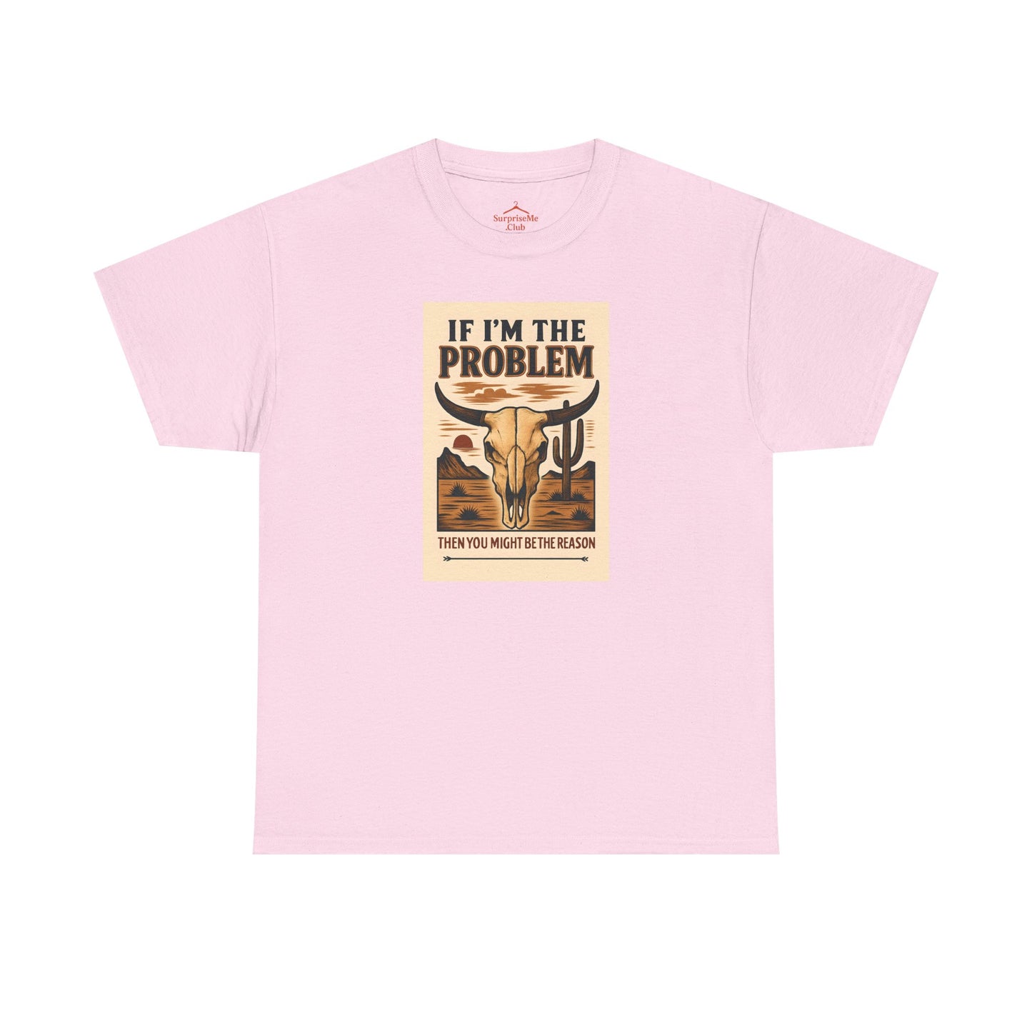 If I'm the Problem, You might be the reason cotton tshirt