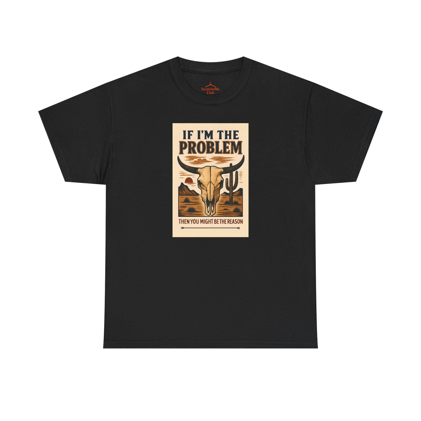 If I'm the Problem, You might be the reason cotton tshirt