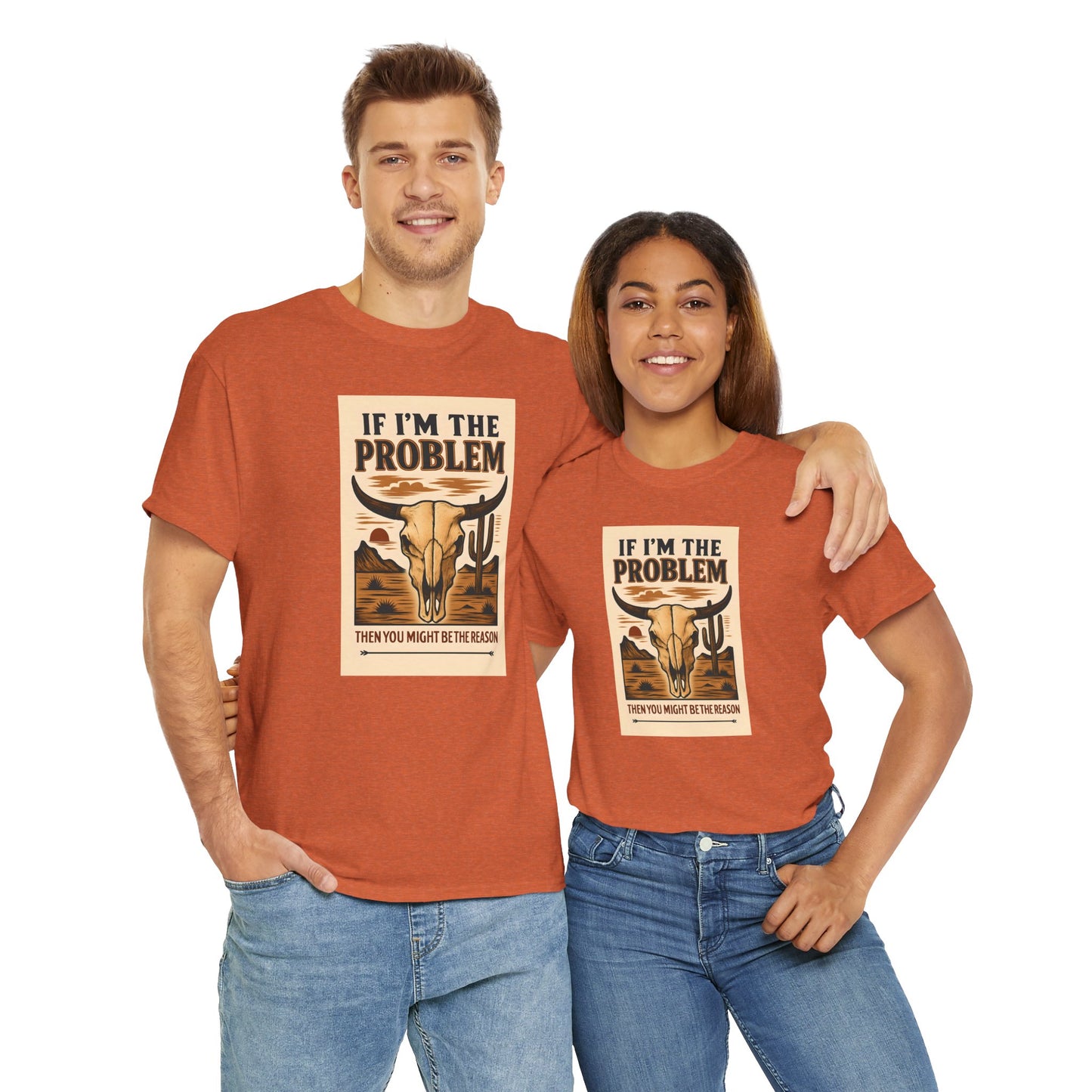If I'm the Problem, You might be the reason cotton tshirt