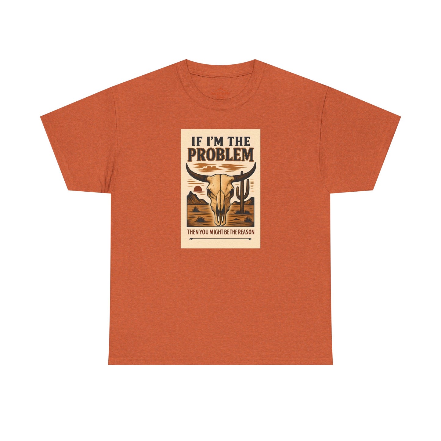 If I'm the Problem, You might be the reason cotton tshirt
