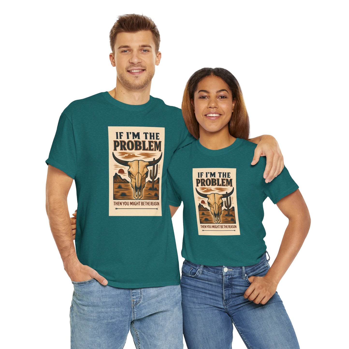 If I'm the Problem, You might be the reason cotton tshirt